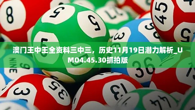 澳門王中王全資料三中三，歷史11月19日潛力解析_UMO4.45.30抓拍版