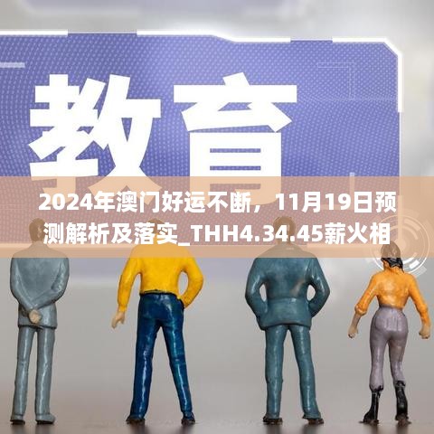 2024年澳門好運不斷，11月19日預(yù)測解析及落實_THH4.34.45薪火相傳版