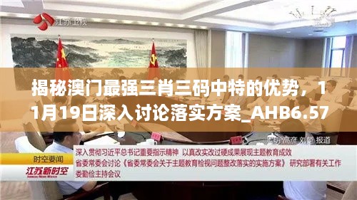 揭秘澳門最強(qiáng)三肖三碼中特的優(yōu)勢(shì)，11月19日深入討論落實(shí)方案_AHB6.57.55游玩版