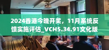2024香港今晚開獎(jiǎng)，11月系統(tǒng)反饋實(shí)施評(píng)估_VCH5.34.91文化版