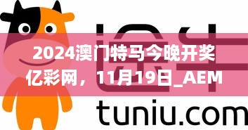 2024澳門特馬今晚開獎(jiǎng)億彩網(wǎng)，11月19日_AEM6.12.57智能版本