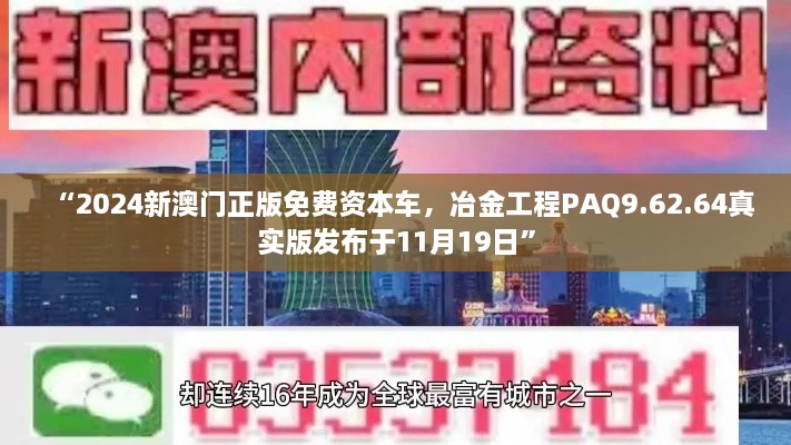 “2024新澳門正版免費資本車，冶金工程PAQ9.62.64真實版發(fā)布于11月19日”