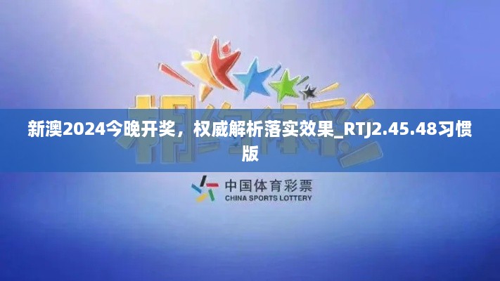 新澳2024今晚開(kāi)獎(jiǎng)，權(quán)威解析落實(shí)效果_RTJ2.45.48習(xí)慣版