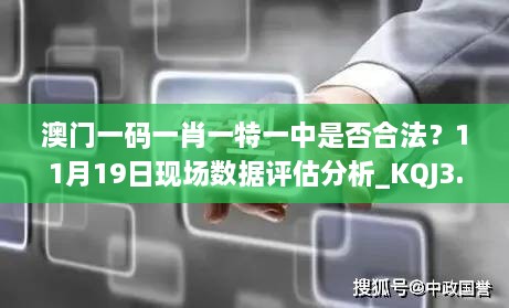 澳門一碼一肖一特一中是否合法？11月19日現(xiàn)場(chǎng)數(shù)據(jù)評(píng)估分析_KQJ3.13.70內(nèi)含版