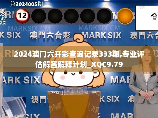2024澳門六開彩查詢記錄333期,專業(yè)評估解答解釋計劃_XQC9.79
