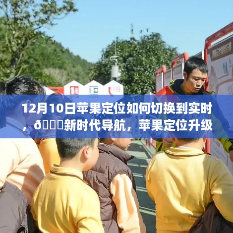 12月10日蘋果定位升級(jí)至實(shí)時(shí)切換，新時(shí)代導(dǎo)航引領(lǐng)未來生活