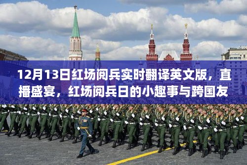 12月13日紅場(chǎng)閱兵實(shí)時(shí)翻譯英文版直播，閱兵日趣事與跨國(guó)友誼的展現(xiàn)