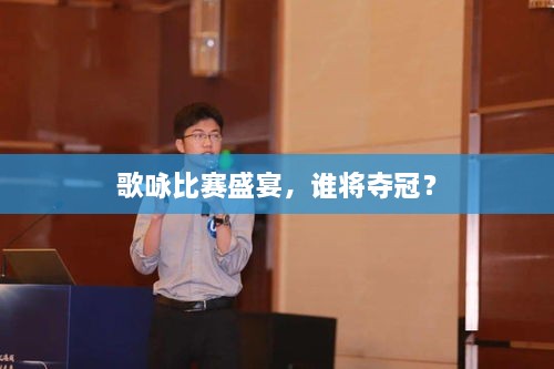歌詠比賽盛宴，誰(shuí)將奪冠？