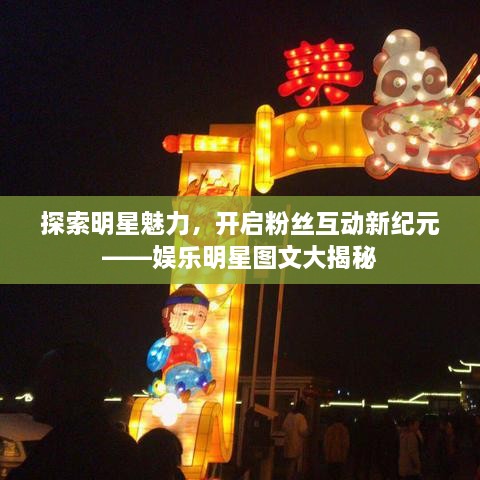 探索明星魅力，開(kāi)啟粉絲互動(dòng)新紀(jì)元——娛樂(lè)明星圖文大揭秘