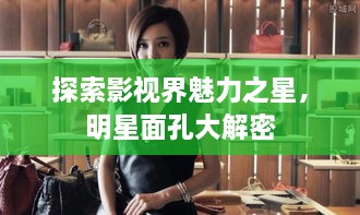 探索影視界魅力之星，明星面孔大解密