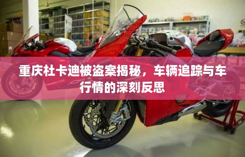 重慶杜卡迪被盜案揭秘，車(chē)輛追蹤與車(chē)行情的深刻反思