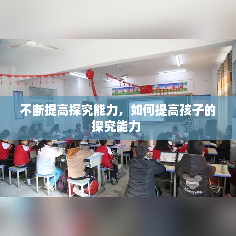 不斷提高探究能力，如何提高孩子的探究能力 