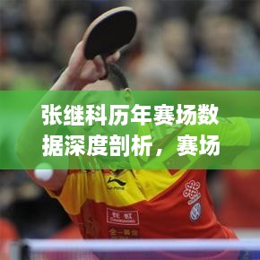 張繼科歷年賽場數據深度剖析，賽場風采與成績一覽