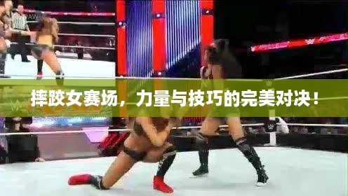 摔跤女賽場，力量與技巧的完美對決！