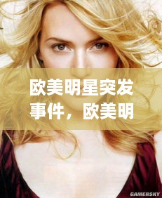 歐美明星突發(fā)事件，歐美明星娛樂新聞 