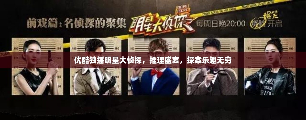 優(yōu)酷獨播明星大偵探，推理盛宴，探案樂趣無窮