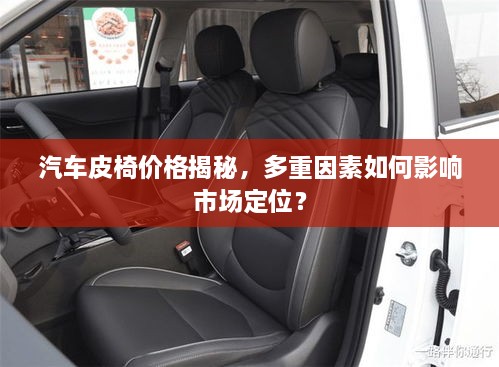 汽車皮椅價格揭秘，多重因素如何影響市場定位？