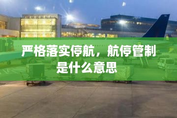 嚴(yán)格落實(shí)停航，航停管制是什么意思 