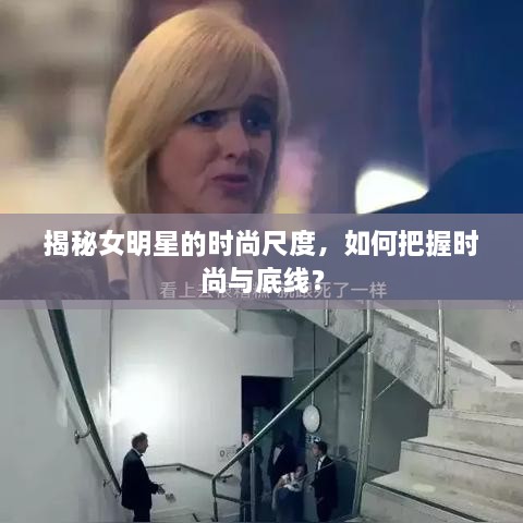揭秘女明星的時尚尺度，如何把握時尚與底線？