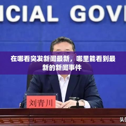 在哪看突發(fā)新聞最新，哪里能看到最新的新聞事件 