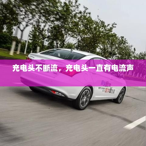 充電頭不斷流，充電頭一直有電流聲 