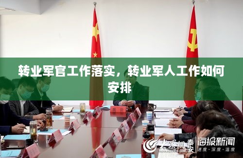 轉(zhuǎn)業(yè)軍官工作落實(shí)，轉(zhuǎn)業(yè)軍人工作如何安排 