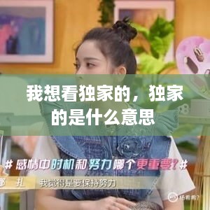 我想看獨家的，獨家的是什么意思 