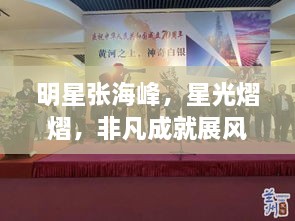 明星張海峰，星光熠熠，非凡成就展風(fēng)采