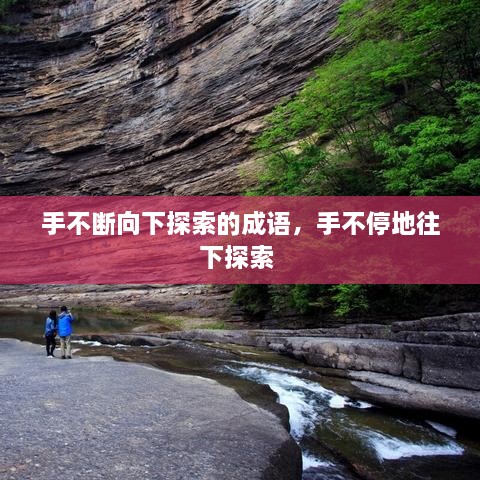 手不斷向下探索的成語，手不停地往下探索 