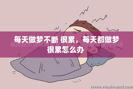 每天做夢不斷 很累，每天都做夢很累怎么辦 