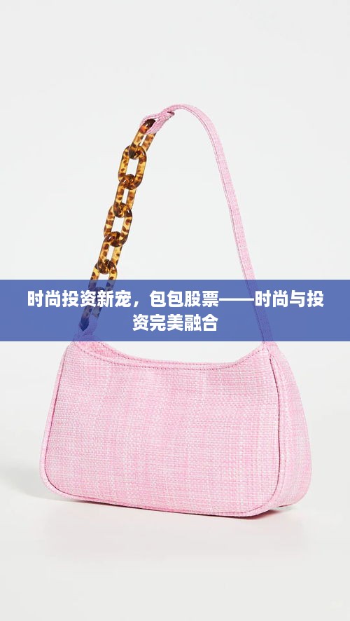 時(shí)尚投資新寵，包包股票——時(shí)尚與投資完美融合