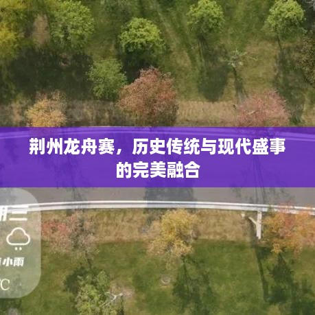 荊州龍舟賽，歷史傳統(tǒng)與現(xiàn)代盛事的完美融合