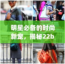 明星必備的時尚新寵，揭秘22bag潮流魅力