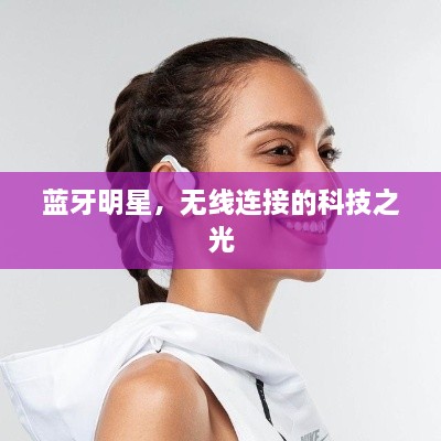 藍(lán)牙明星，無線連接的科技之光