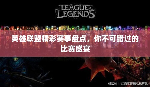 英雄聯(lián)盟精彩賽事盤(pán)點(diǎn)，你不可錯(cuò)過(guò)的比賽盛宴