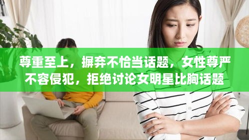 尊重至上，摒棄不恰當(dāng)話題，女性尊嚴(yán)不容侵犯，拒絕討論女明星比胸話題