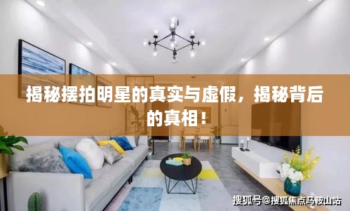 揭秘?cái)[拍明星的真實(shí)與虛假，揭秘背后的真相！