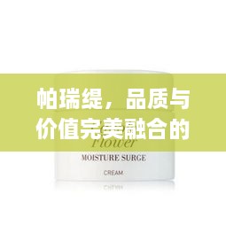 帕瑞緹，品質(zhì)與價(jià)值完美融合的價(jià)格之選