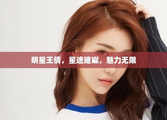 明星王倩，星途璀璨，魅力無限