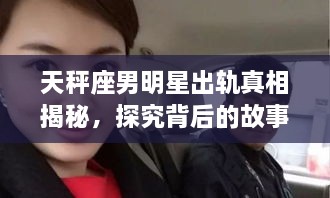 天秤座男明星出軌真相揭秘，探究背后的故事與原因