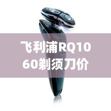 飛利浦RQ1060剃須刀價(jià)格深度解析，購(gòu)買(mǎi)建議與性?xún)r(jià)比探討