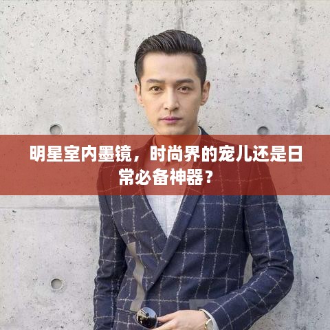明星室內(nèi)墨鏡，時(shí)尚界的寵兒還是日常必備神器？