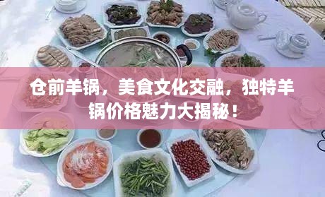 倉前羊鍋，美食文化交融，獨特羊鍋價格魅力大揭秘！