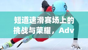 短道速滑賽場上的挑戰(zhàn)與榮耀，Adva的奮斗之路