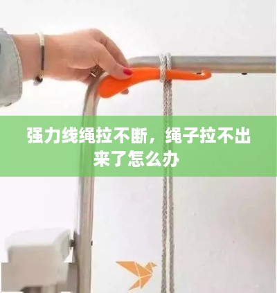 強力線繩拉不斷，繩子拉不出來了怎么辦 