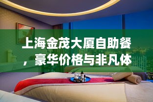 上海金茂大廈自助餐，豪華價(jià)格與非凡體驗(yàn)