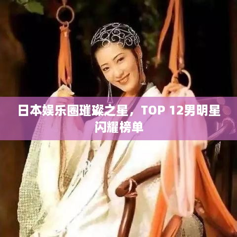 日本娛樂圈璀璨之星，TOP 12男明星閃耀榜單