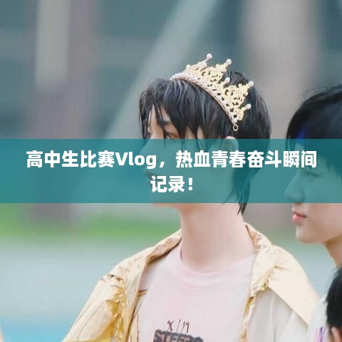 高中生比賽Vlog，熱血青春奮斗瞬間記錄！