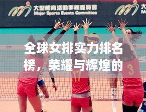 全球女排實(shí)力排名榜，榮耀與輝煌的見證時(shí)刻！