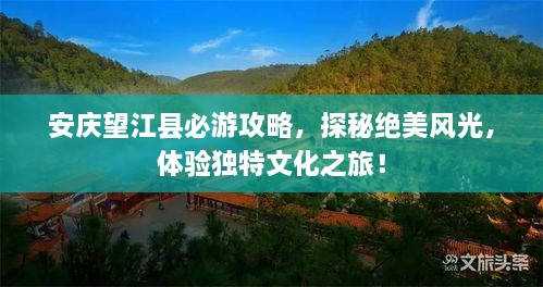 安慶望江縣必游攻略，探秘絕美風(fēng)光，體驗(yàn)獨(dú)特文化之旅！